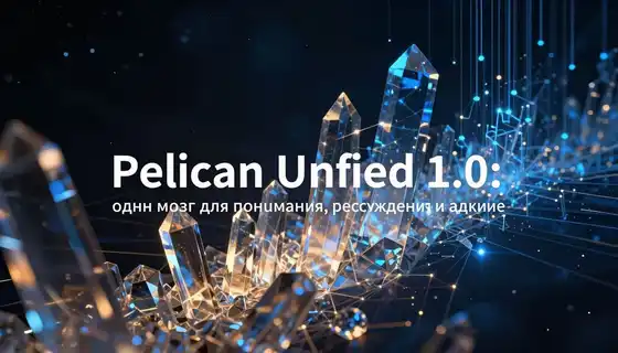 Pelican-Unified 1.0: один мозг для понимания, рассуждения и действия