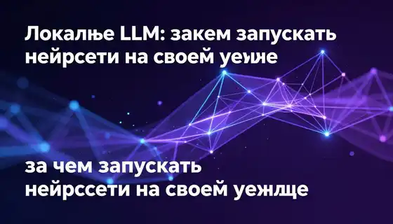 Локальные LLM: зачем запускать нейросети на своём железе