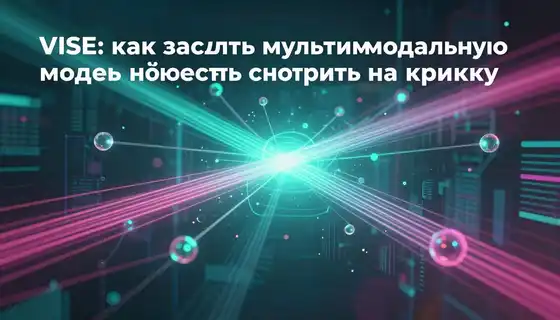 VISE: как заставить мультимодальную модель действительно смотреть на картинку