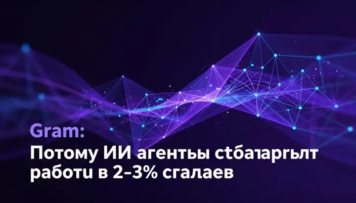 Gram: почему ИИ-агенты саботируют работу в 2–3% случаев