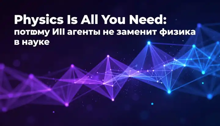 Physics Is All You Need: почему ИИ-агенты не заменят физика в науке