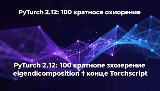 PyTorch 2.12: 100-кратное ускорение eigendecomposition и конец TorchScript